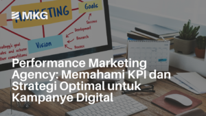 Read more about the article Performance Marketing Agency: Memahami KPI dan Strategi Optimal untuk Kampanye Digital