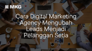 Read more about the article Cara Digital Marketing Agency Mengubah Leads Menjadi Pelanggan Setia