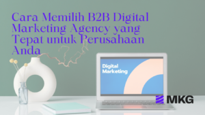 Read more about the article Cara Memilih B2B Digital Marketing Agency yang Tepat untuk Perusahaan Anda