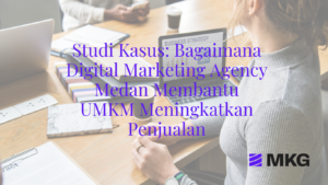 Read more about the article Studi Kasus: Bagaimana Digital Marketing Agency Medan Membantu UMKM Meningkatkan Penjualan